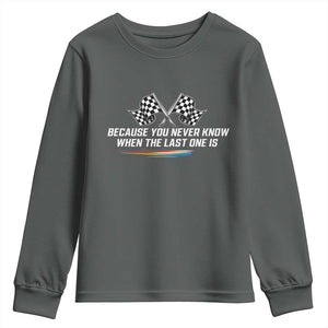 Because You Never Know When The Last One Is Youth Sweatshirt Racing Fans Memorial Tribute TS02 Dark Heather Print Your Wear
