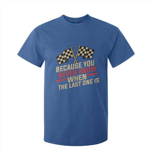Because You Never Know When The Last One Is T Shirt For Kid Vintage Checkered Flag Racing Fans Memorial Tribute TS02 Royal Blue Print Your Wear