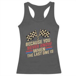Because You Never Know When The Last One Is Racerback Tank Top Vintage Checkered Flag Racing Fans Memorial Tribute TS02 Dark Heather Print Your Wear