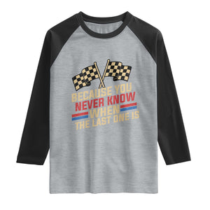 Because You Never Know When The Last One Is Raglan Shirt Vintage Checkered Flag Racing Fans Memorial Tribute TS02 Heather Gray Black Print Your Wear