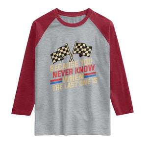 Because You Never Know When The Last One Is Raglan Shirt Vintage Checkered Flag Racing Fans Memorial Tribute TS02 Heather Gray Heather Red Print Your Wear