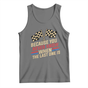 Because You Never Know When The Last One Is Tank Top Vintage Checkered Flag Racing Fans Memorial Tribute