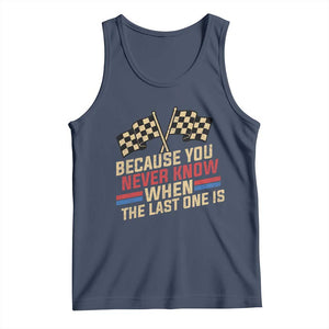 Because You Never Know When The Last One Is Tank Top Vintage Checkered Flag Racing Fans Memorial Tribute