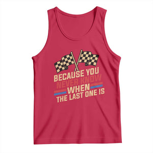 Because You Never Know When The Last One Is Tank Top Vintage Checkered Flag Racing Fans Memorial Tribute