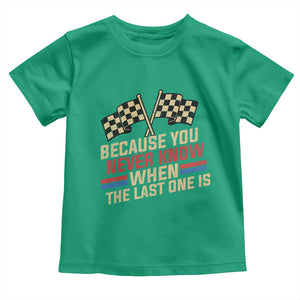 Because You Never Know When The Last One Is Toddler T Shirt Vintage Checkered Flag Racing Fans Memorial Tribute
