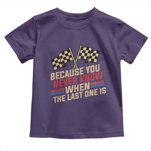 Because You Never Know When The Last One Is Toddler T Shirt Vintage Checkered Flag Racing Fans Memorial Tribute