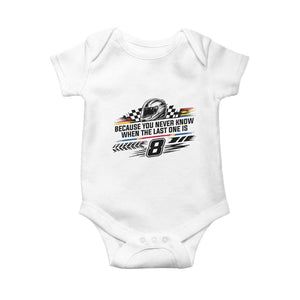 Because You Never Know When The Last One Is Baby Onesie Rowdy Number 8 Racing Fans Memorial Tribute TS02 White Print Your Wear