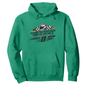 Because You Never Know When The Last One Is Hoodie Rowdy Number 8 Racing Fans Memorial Tribute TS02 Irish Green Print Your Wear