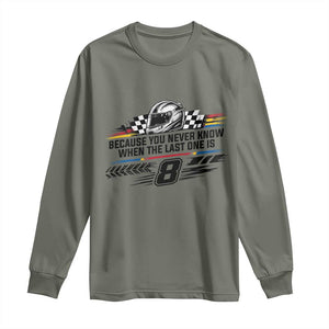 Because You Never Know When The Last One Is Long Sleeve Shirt Rowdy Number 8 Racing Fans Memorial Tribute