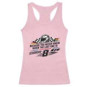 Because You Never Know When The Last One Is Racerback Tank Top Rowdy Number 8 Racing Fans Memorial Tribute TS02 Light Pink Print Your Wear