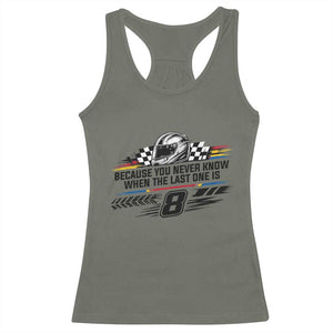 Because You Never Know When The Last One Is Racerback Tank Top Rowdy Number 8 Racing Fans Memorial Tribute TS02 Military Green Print Your Wear