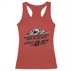 Because You Never Know When The Last One Is Racerback Tank Top Rowdy Number 8 Racing Fans Memorial Tribute TS02 Red Print Your Wear