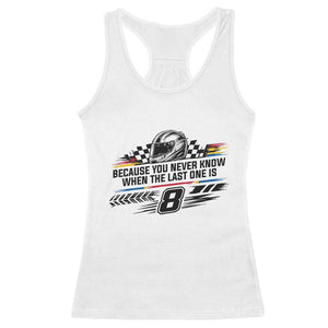 Because You Never Know When The Last One Is Racerback Tank Top Rowdy Number 8 Racing Fans Memorial Tribute TS02 White Print Your Wear