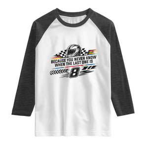 Because You Never Know When The Last One Is Raglan Shirt Rowdy Number 8 Racing Fans Memorial Tribute TS02 White Heather Charcoal Print Your Wear