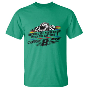 Because You Never Know When The Last One Is T Shirt Rowdy Number 8 Racing Fans Memorial Tribute TS02 Irish Green Print Your Wear