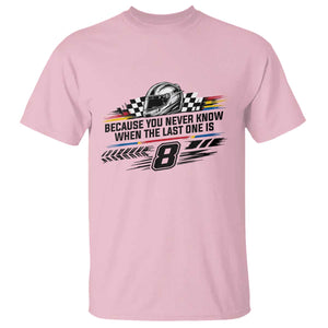 Because You Never Know When The Last One Is T Shirt Rowdy Number 8 Racing Fans Memorial Tribute TS02 Light Pink Print Your Wear