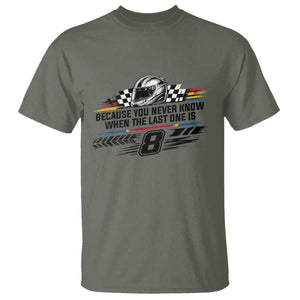 Because You Never Know When The Last One Is T Shirt Rowdy Number 8 Racing Fans Memorial Tribute TS02 Military Green Print Your Wear