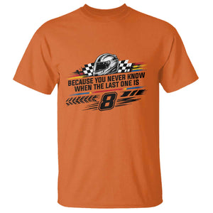 Because You Never Know When The Last One Is T Shirt Rowdy Number 8 Racing Fans Memorial Tribute TS02 Orange Print Your Wear
