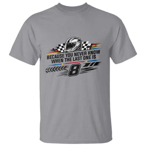 Because You Never Know When The Last One Is T Shirt Rowdy Number 8 Racing Fans Memorial Tribute TS02 Sport Gray Print Your Wear
