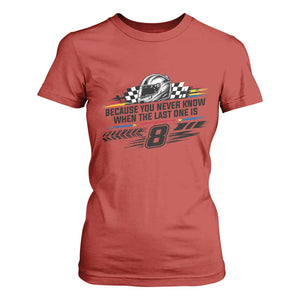 Because You Never Know When The Last One Is T Shirt For Women Rowdy Number 8 Racing Fans Memorial Tribute