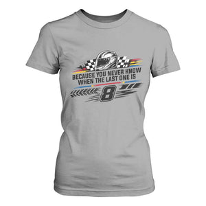 Because You Never Know When The Last One Is T Shirt For Women Rowdy Number 8 Racing Fans Memorial Tribute