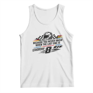 Because You Never Know When The Last One Is Tank Top Rowdy Number 8 Racing Fans Memorial Tribute