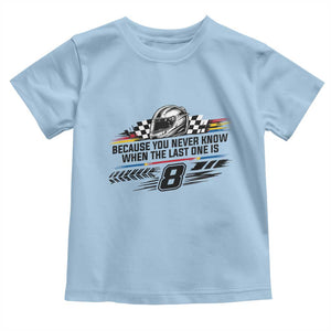 Because You Never Know When The Last One Is Toddler T Shirt Rowdy Number 8 Racing Fans Memorial Tribute