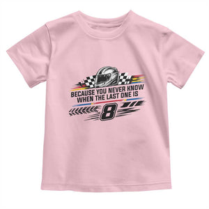 Because You Never Know When The Last One Is Toddler T Shirt Rowdy Number 8 Racing Fans Memorial Tribute