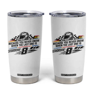 Because You Never Know When The Last One Is Tumbler Cup Rowdy Number 8 Racing Fans Memorial Tribute TS02 White Print Your Wear
