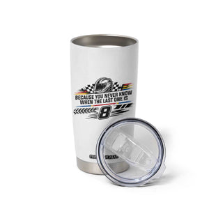 Because You Never Know When The Last One Is Tumbler Cup Rowdy Number 8 Racing Fans Memorial Tribute TS02 Print Your Wear