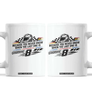 Because You Never Know When The Last One Is Coffee Mug Rowdy Number 8 Racing Fans Memorial Tribute TS02 White Print Your Wear