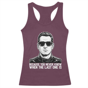 Because You Never Know When The Last One Is Racerback Tank Top Legendary Stock Car Racing Driver Memorial Tribute TS02 Maroon Print Your Wear