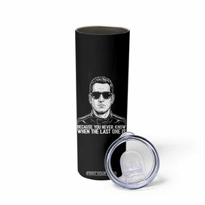 Because You Never Know When The Last One Is Skinny Tumbler Legendary Stock Car Racing Driver Memorial Tribute