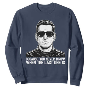 Because You Never Know When The Last One Is Sweatshirt Legendary Stock Car Racing Driver Memorial Tribute