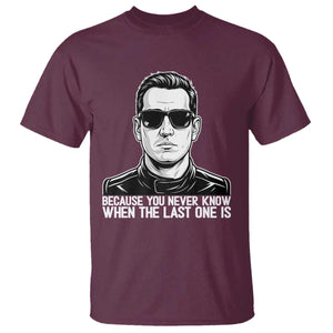 Because You Never Know When The Last One Is T Shirt Legendary Stock Car Racing Driver Memorial Tribute