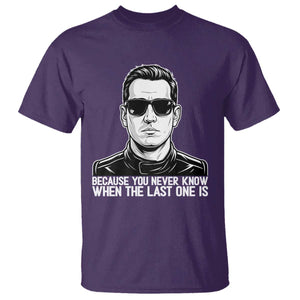 Because You Never Know When The Last One Is T Shirt Legendary Stock Car Racing Driver Memorial Tribute