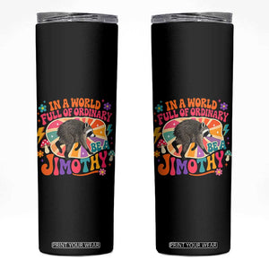 In A World Full Of Ordinary Be A Jimothy Psychedelic Style Skinny Tumbler Retro Groovy Seattle Raccoon Legend Graphic