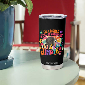 In A World Full Of Ordinary Be A Jimothy Psychedelic Style Tumbler Cup Retro Groovy Seattle Raccoon Legend Graphic