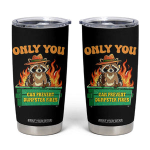 Only You Can Prevent Dumpster Fires Funny Raccoon Tumbler Cup Sarcastic Chaos Humor Holiday Gag Gift TS02 Black Print Your Wear
