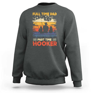 Funny Fishing Dad Sweatshirt Full Time Dad Part Time Hooker Vintage TS02 Dark Heather Print Your Wear