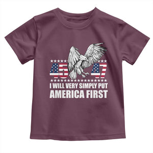 Trump 2025 Toddler T Shirt I Will Very Simply Put America First 47Th President TS02 Maroon Print Your Wear