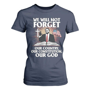 Trump 2025 T Shirt For Women We Will Not Forget Our Country Our Constitution Our God American Flag TS02 Navy Print Your Wear