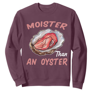 Moister Than An Oyster Funny Offensive Sweatshirt Inappropriate Adult Humor TS02 Maroon Print Your Wear