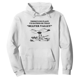 Funny Beaver Valley Hoodie Theres No Place I'd Rather Be Adult Humor TS02 White Print Your Wear