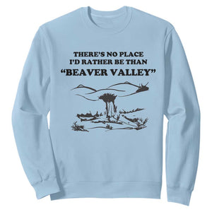 Funny Beaver Valley Sweatshirt Theres No Place I'd Rather Be Adult Humor TS02 Light Blue Print Your Wear