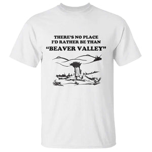 Funny Beaver Valley T Shirt Theres No Place I'd Rather Be Adult Humor TS02 White Print Your Wear