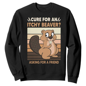 Funny Beaver Sweatshirt Cure For An Itchy Beaver Ask For A Friend Adult Humor TS02 Black Print Your Wear