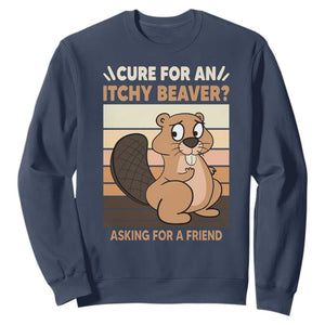 Funny Beaver Sweatshirt Cure For An Itchy Beaver Ask For A Friend Adult Humor TS02 Navy Print Your Wear