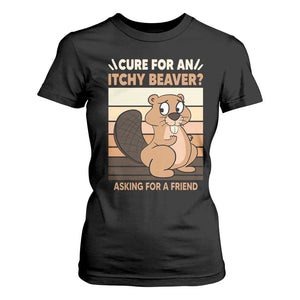 Funny Beaver T Shirt For Women Cure For An Itchy Beaver Ask For A Friend Adult Humor TS02 Black Print Your Wear