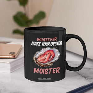 Whatever Makes Your Oyster Moister Funny Offensive Coffee Mug Inappropriate Adult Humor TS02 Print Your Wear